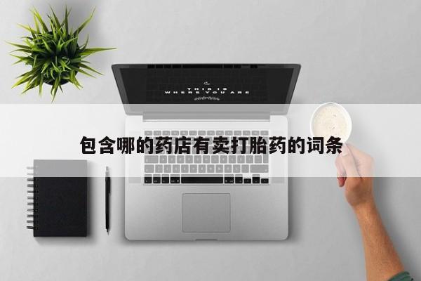 米非司酮片网上药店购买方式包含哪的药店有卖打胎药的词条
