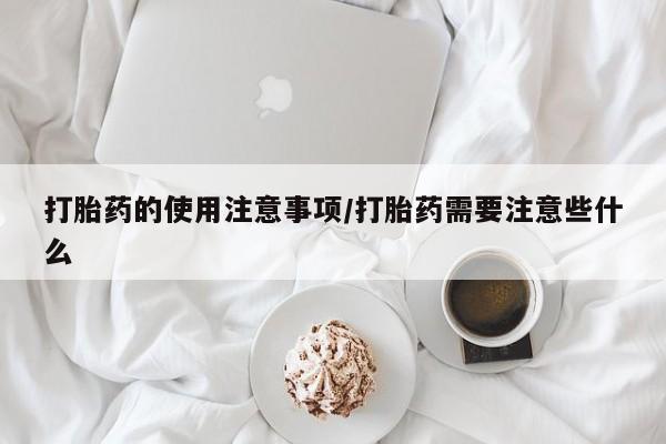 米非司酮片网上药店购买方式打胎药的使用注意事项/打胎药需要注意些什么