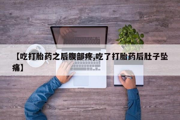 米非司酮片网上药店购买方式【吃打胎药之后腹部疼,吃了打胎药后肚子坠痛】