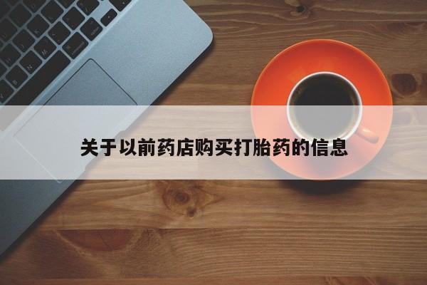 米非司酮片网上药店购买方式关于以前药店购买打胎药的信息