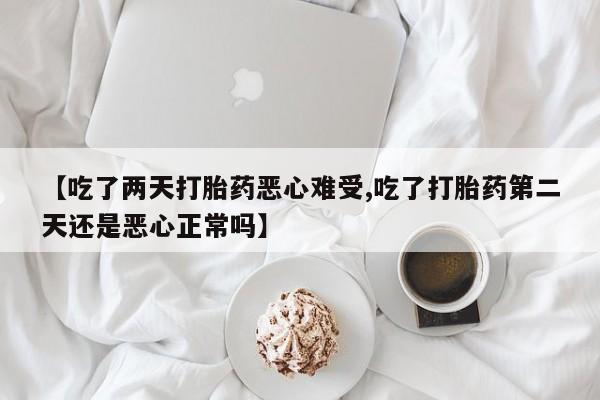 米非司酮片网上药店购买方式【吃了两天打胎药恶心难受,吃了打胎药第二天还是恶心正常吗】