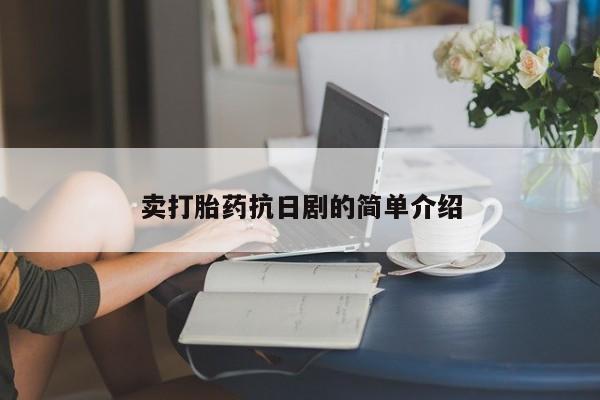 米非司酮片网上药店购买方式卖打胎药抗日剧的简单介绍