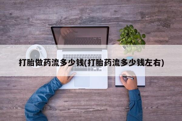 米非司酮片网上药店购买方式打胎做药流多少钱(打胎药流多少钱左右)