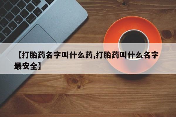 米非司酮片网上药店购买方式【打胎药名字叫什么药,打胎药叫什么名字 最安全】