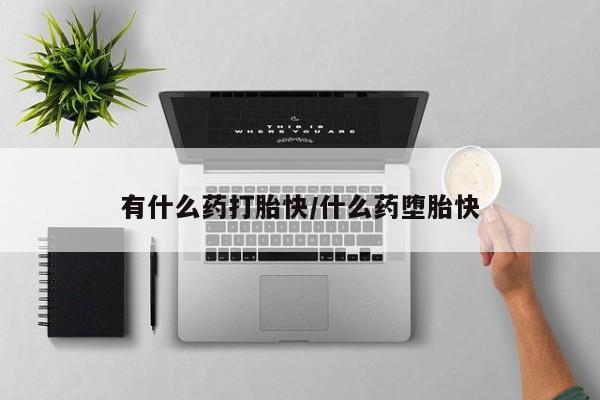 米非司酮片网上药店购买方式有什么药打胎快/什么药堕胎快