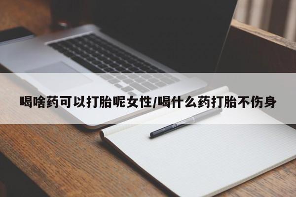 米非司酮片网上药店购买方式喝啥药可以打胎呢女性/喝什么药打胎不伤身