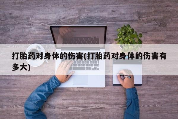 米非司酮片网上药店购买方式打胎药对身体的伤害(打胎药对身体的伤害有多大)