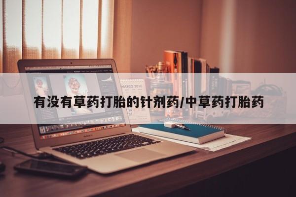 米非司酮片网上药店购买方式有没有草药打胎的针剂药/中草药打胎药