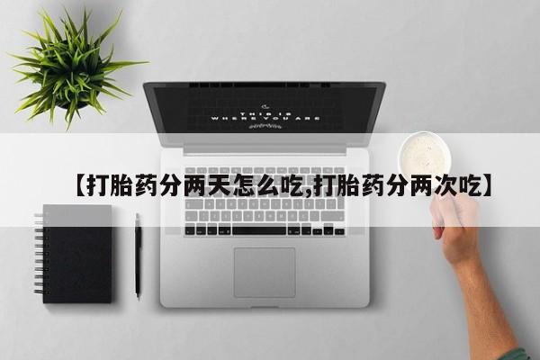 米非司酮片网上药店购买方式【打胎药分两天怎么吃,打胎药分两次吃】