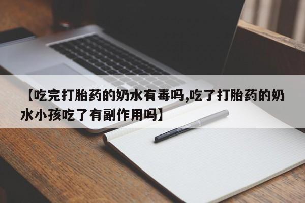 米非司酮片网上药店购买方式【吃完打胎药的奶水有毒吗,吃了打胎药的奶水小孩吃了有副作用吗】
